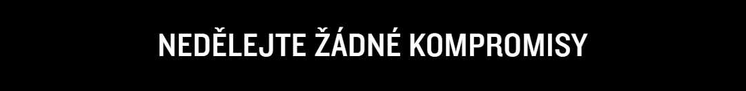 NEDĚLEJTE ŽÁDNÉ KOMPROMISY